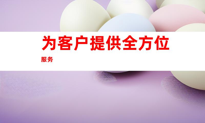 为客户提供全方位服务