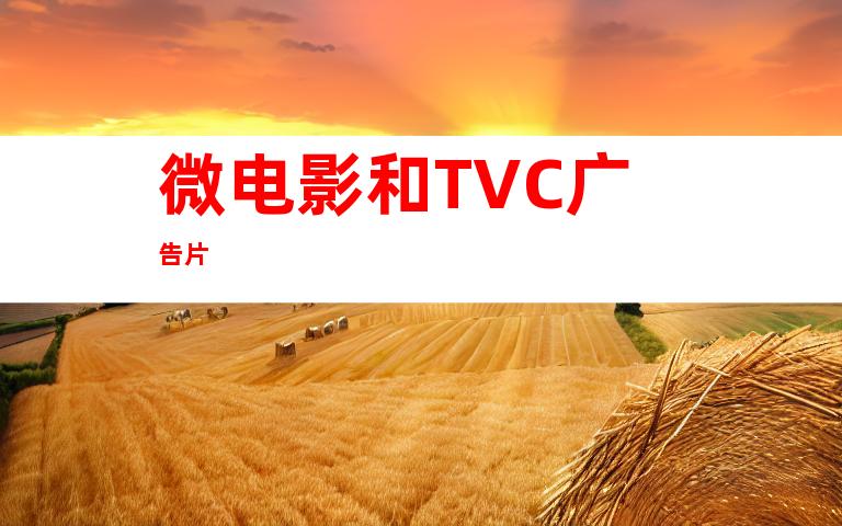 微电影和TVC广告片