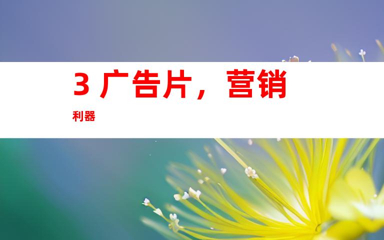 3. 广告片，营销利器