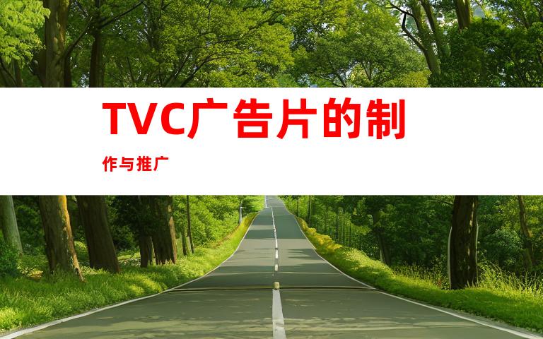 TVC广告片的制作与推广